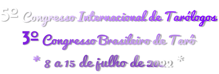 5º Congresso Internacional de Tarólogos 3º Congresso Brasileiro de Tarô * 8 a 15 de julho de 2022 *